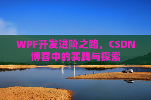 WPF开发进阶之路，CSDN博客中的实践与探索